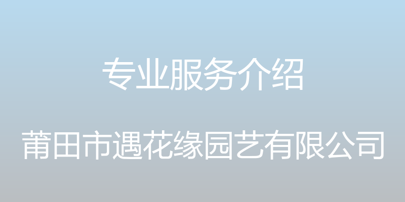 专业服务介绍 - 莆田市遇花缘园艺有限公司