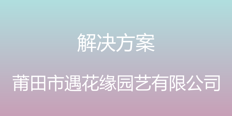 解决方案 - 莆田市遇花缘园艺有限公司