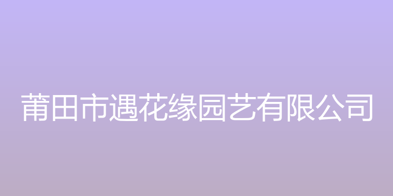 莆田市遇花缘园艺有限公司