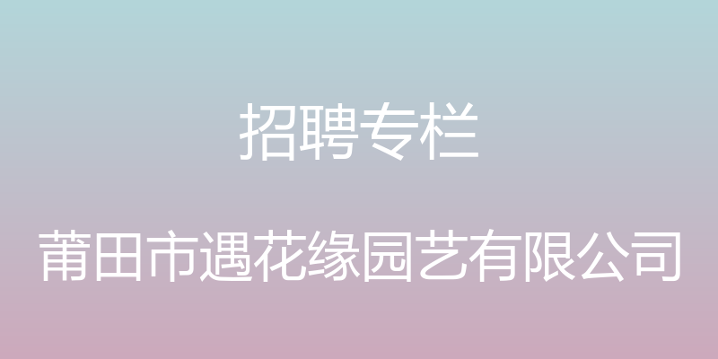 招聘专栏 - 莆田市遇花缘园艺有限公司