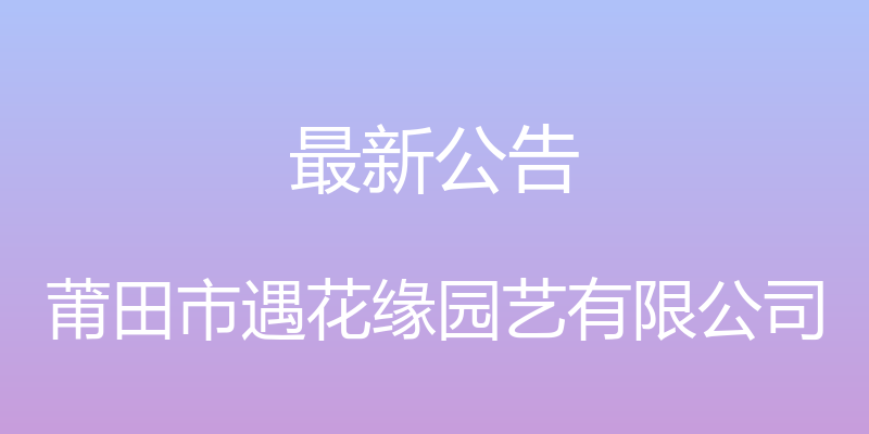 最新公告 - 莆田市遇花缘园艺有限公司